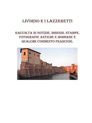 cover image of Livorno e i lazzeretti. Raccolta di notizie, disegni, fotografie antiche e moderne e qualche commento Francese